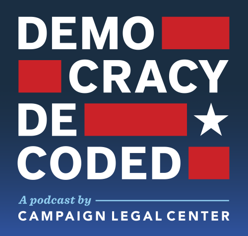 Democracy Decoded, a podcast by Campaign Legal Center